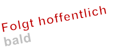 Folgt hoffentlich bald